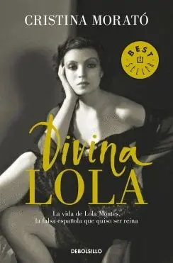 DIVINA LOLA: LA VIDA DE LOLA MONTES, LA FALSA ESPAÑOLA QUE QUISO SER REINA DIVINA LOLA: LA VIDA DE LOLA MONTES, LA FALSA ESPAÑOLA QUE QUISO SER REINA