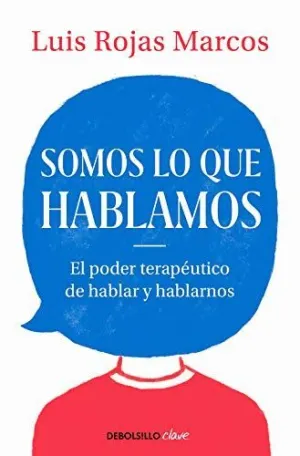 SOMOS LO QUE HABLAMOS. EL PODER TERAPÉUTICO DE HABLAR Y HABLARNOS