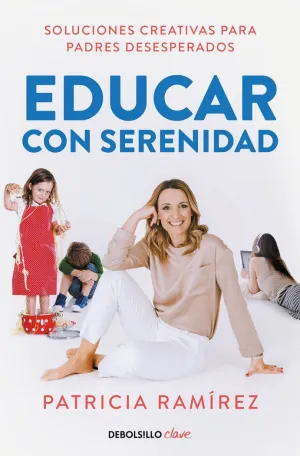 EDUCAR CON SERENIDAD. SOLUCIONES CREATIVAS PARA PADRES DESESPERADOS EDUCAR CON SERENIDAD. SOLUCIONES CREATIVAS PARA PADRES DESESPERADOS