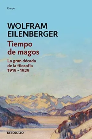 TIEMPO DE MAGOS. LA GRAN DECADA DE LA FILOSOFÍA 1919-1929