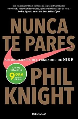 NUNCA TE PARES. AUTOBIOGRAFIA DEL FUNDADOR DE NIKE NUNCA TE PARES. AUTOBIOGRAFIA DEL FUNDADOR DE NIKE