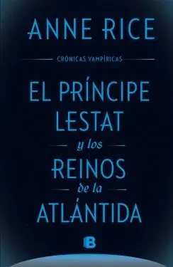 EL PRÍNCIPE LESTAT Y LOS REINOS DE LA ATLÁNTIDA (CRÓNICAS VAMPÍRICAS  12)