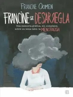 FRANCINE SE DESARREGLA. UNA MEMORIA GRÁFICA, SIN COMPLEJOS, SOBRE UN TEMA TABÚ: LA MENOPAUSIA. FRANCINE SE DESARREGLA. UNA MEMORIA GRÁFICA, SIN COMPLEJOS, SOBRE UN TEMA TABÚ: LA MENOPAUSIA.
