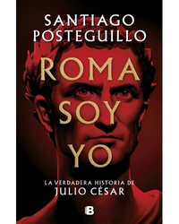 ROMA SOY YO: LA VERDADERA HISTORIA DE JULIO CÉSAR