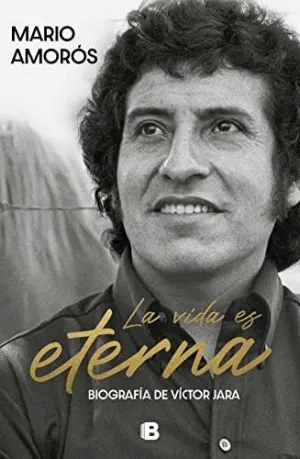 LA VIDA ES ETERNA. BIOGRAFÍA DE VÍCTOR JARA LA VIDA ES ETERNA. BIOGRAFÍA DE VÍCTOR JARA