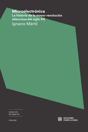 MICROELECTRÓNICA: LA HISTORIA DE LA MAYOR REVOLUCIÓN SILENCIOSA DEL SIGLO XX