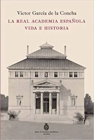 LA REAL ACADEMIA ESPAÑOLA: VIDA E HISTORIA