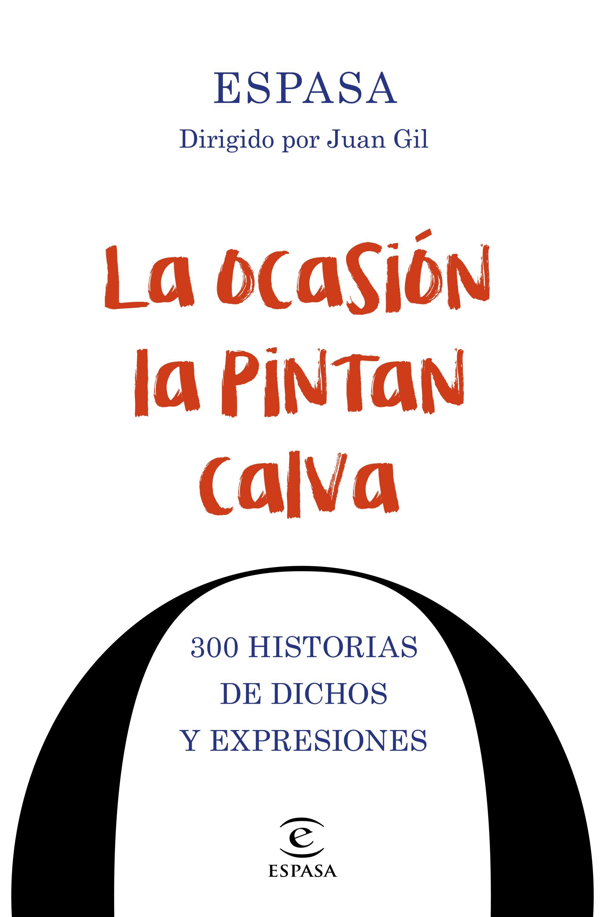 LA OCASIÓN LA PINTAN CALVA: 300 HISTORIAS  DE DICHOS Y FRASES HECHAS