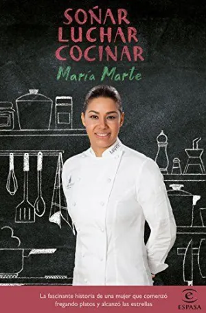SOÑAR, LUCHAR, COCINAR: LA FASCINANTE HISTORIA DE UNA MUJER QUE COMENZÓ FREGANDO PLATOS Y ALCANZÓ LA SOÑAR, LUCHAR, COCINAR: LA FASCINANTE HISTORIA DE UNA MUJER QUE COMENZÓ FREGANDO PLATOS Y ALCANZÓ LA