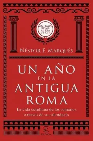 UN AÑO EN LA ANTIGUA ROMA: LA VIDA COTIDIANA DE LOS ROMANOS A TRAVÉS DE SU CALENDARIO UN AÑO EN LA ANTIGUA ROMA: LA VIDA COTIDIANA DE LOS ROMANOS A TRAVÉS DE SU CALENDARIO