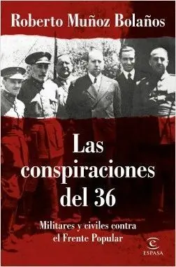 LAS CONSPIRACIONES DEL 36: MILITARES Y CIVILES CONTRA EL FRENTE POPULAR LAS CONSPIRACIONES DEL 36: MILITARES Y CIVILES CONTRA EL FRENTE POPULAR