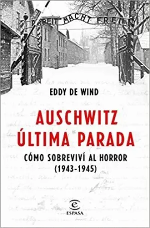 AUSCHWITZ ÚLTIMA PARADA: CÓMO SOBREVIVÍ AL HORROR (1943-1945)
