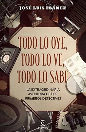 TODO LO OYE, TODO LO VE, TODO LO SABE. LA EXTRAORDINARIA AVENTURA DE LOS PRIMEROS DETECTIVES