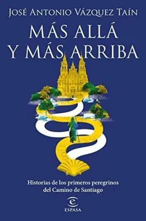 MÁS ALLÁ Y MÁS ARRIBA: HISTORIAS DE LOS PRIMEROS PEREGRINOS DEL CAMINO DE SANTIAGO MÁS ALLÁ Y MÁS ARRIBA: HISTORIAS DE LOS PRIMEROS PEREGRINOS DEL CAMINO DE SANTIAGO