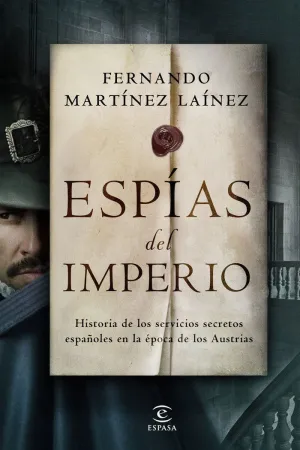 ESPÍAS DEL IMPERIO. HISTORIA DE LOS SERVICIOS SECRETOS ESPAÑOLES EN LA ÉPOCA DE LOS AUSTRIAS. ESPÍAS DEL IMPERIO. HISTORIA DE LOS SERVICIOS SECRETOS ESPAÑOLES EN LA ÉPOCA DE LOS AUSTRIAS.
