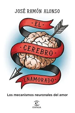 EL CEREBRO ENAMORADO. LOS MECANISMOS NEURONALES DEL AMOR