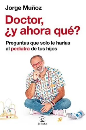 DOCTOR, ¿Y AHORA QUÉ? PREGUNTAS QUE SOLO LE HARÍAS AL PEDIATRA DE TUS HIJOS