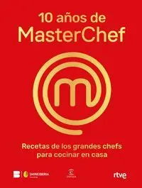 10 AÑOS DE MASTERCHEF: RECETAS DE LOS GRANDES CHEFS PARA COCINAR EN CASA