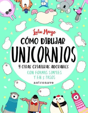 CÓMO DIBUJAR UNICORNIOS Y OTRAS CRIATURAS ADORABLES CON FORMAS SIMPLES Y EN 5 PASOS