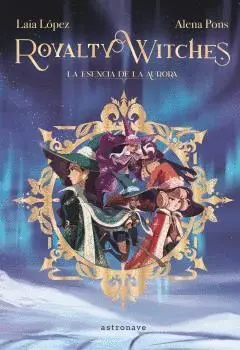 ROYALTY WITCHES. LA ESENCIA DE LA AURORA ROYALTY WITCHES. LA ESENCIA DE LA AURORA