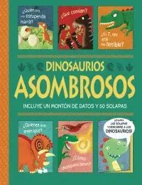 DINOSAURIOS ASOMBROSOS (INCLUYE UN MONTON DE DATOS Y 50 SOLAPAS) DINOSAURIOS ASOMBROSOS (INCLUYE UN MONTON DE DATOS Y 50 SOLAPAS)