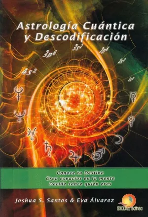 ASTROLOGÍA CUÁNTICA Y DESCODIFICACIÓN: CONOCE TU DESTINO, CREA ESPACIOS EN TU MENTE, DECIDE SOBRE QU