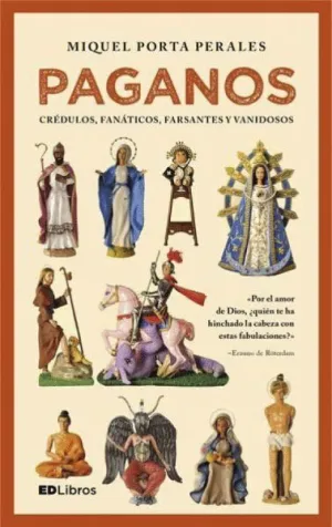 PAGANOS: CRÉDULOS, FANÁTICOS, FARSANTES Y VANIDOSOS PAGANOS: CRÉDULOS, FANÁTICOS, FARSANTES Y VANIDOSOS