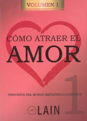 COMO ATRAER EL AMOR (VOL. 1): PRINCIPIOS DEL MUNDO METAFÍSICO / CUÁNTICO