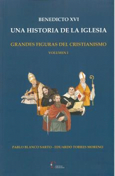 BENEDICTO XVI. UNA HISTORIA DE LA IGLESIA. GRANDES FIGURAS DEL CRISTIANISMO VOLUMEN I