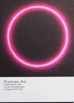 EL PRINCIPIO ASIA: CHINA, JAPÓN E INDIA Y EL ARTE CONTEMPORÁNEO EN ESPAÑA (1957-2017)