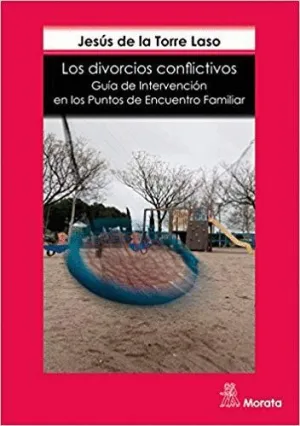 LOS DIVORCIOS CONFLICTIVOS: GUIA DE INTERVENCIÓN EN LOS PUNTOS DE ENCUENTRO FAMILIAR LOS DIVORCIOS CONFLICTIVOS: GUIA DE INTERVENCIÓN EN LOS PUNTOS DE ENCUENTRO FAMILIAR