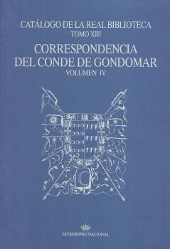 CATÁLOGO DE LA REAL BIBLIOTECA. TOMO XIII: CORRESPONDENCIA DEL CONDE DE GONDOMAR, VOLUMEN IV