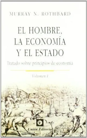EL HOMBRE, LA ECONOMÍA Y EL ESTADO. VOLUMEN I: TRATADO SOBRE PRINCIPIOS DE ECONOMÍA