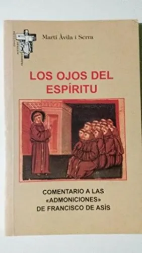LOS OJOS DEL ESPIRITU. COMENTARIO A LAS ´ADMONICIONES´ DE FRANCISCO DE ASIS LOS OJOS DEL ESPIRITU. COMENTARIO A LAS ´ADMONICIONES´ DE FRANCISCO DE ASIS