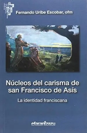 NUCLEOS DEL CARISMA DE SAN FRANCISCO DE ASIS: LA IDENTIDAD FRANCISCANA NUCLEOS DEL CARISMA DE SAN FRANCISCO DE ASIS: LA IDENTIDAD FRANCISCANA