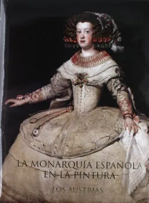 LA MONARQUIA ESPAÑOLA EN LA PINTURA: LOS AUSTRIAS