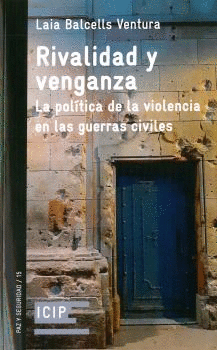 RIVALIDAD Y VENGANZA. LA POLÍTICA DE LA VIOLENCIA EN LAS GUERRAS CIVILES