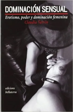 DOMINACIÓN SENSUAL : EROTISMO, PODER Y DOMINACIÓN FEMENINA