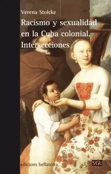 RACISMO Y SEXUALIDAD EN LA CUBA COLONIAL.<BR>