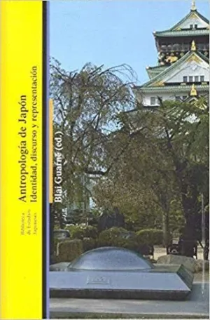 ANTROPOLOGÍA DE JAPÓN: IDENTIDAD, DISCURSO Y REPRESENTACIÓN ANTROPOLOGÍA DE JAPÓN: IDENTIDAD, DISCURSO Y REPRESENTACIÓN
