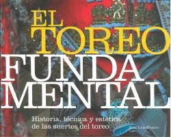 EL TOREO FUNDAMENTAL. HISTORIA, TÉCNICA Y ESTÉTICA DE LAS SUERTES DEL TOREO