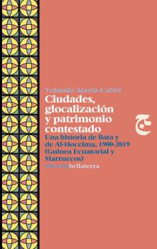 CIUDADES, GLOCALIZACIÓN Y PATRIMONIO CONTESTADO. UNA HISTORIA DE BATA Y DE AL-HOCEIMA, 1900-2019 (GU
