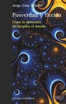 POSVERDAD Y FICCION. CÓMO LA DISTORSIÓN (DES)EXPLICA EL MUNDO