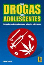LAS DROGAS Y LOS ADOLESCENTES. LO QUE LOS PADRES DEBEN SABER SOBRE LAS ADICCIONES
