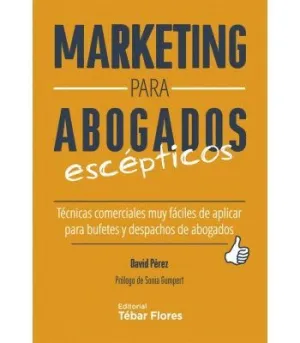 MARKETING PARA ABOGADOS ESCEPTICOS. TÉCNICAS COMERCIALES MUY FÁCILES DE APLICAR PARA BUFETES.