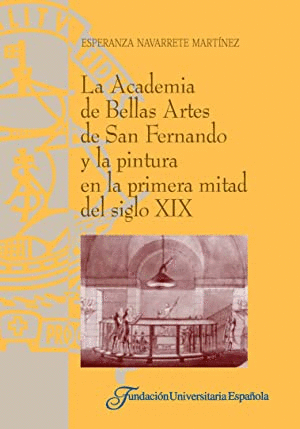 LA ACADEMIA DE BELLAS ARTES DE SAN FERNANDO Y LA PINTURA EN LA PRIMERA MITAD DEL SIGLO XIX