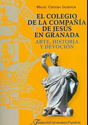 COLEGIO DE LA COMPAÑÍA DE JESÚS EN GRANADA. ARTE, HISTORIA Y DEVOCIÓN