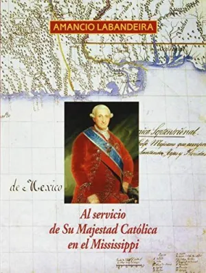 AL SERVICIO DE SU MAJESTAD CATÓLICA EN EL MISSISSIPPI