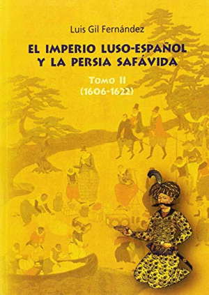 IMPERIO LUSO-ESPAÑOL Y LA PERSIA SAAFÁVIDA. TOMO II (1606-1622)