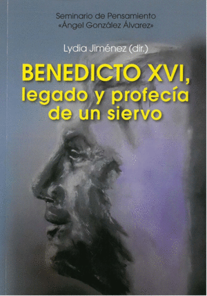 BENEDICTO XVI, LEGADO Y PROFECÍA DE UN SIERVO.